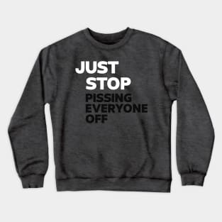 Just Stop Pissing Everyone Off Crewneck Sweatshirt
